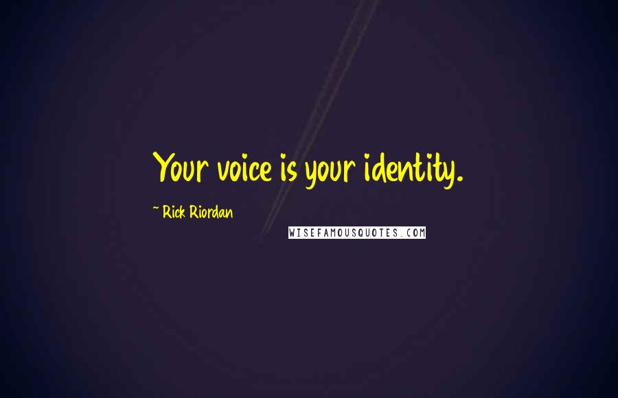 Rick Riordan Quotes: Your voice is your identity.