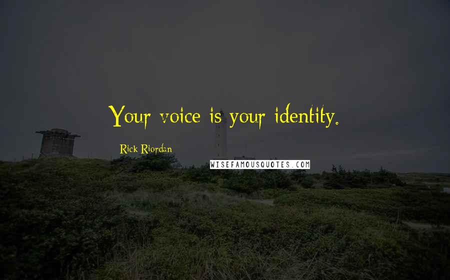 Rick Riordan Quotes: Your voice is your identity.