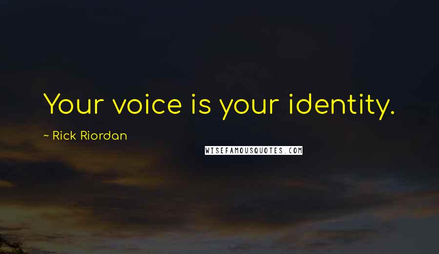 Rick Riordan Quotes: Your voice is your identity.