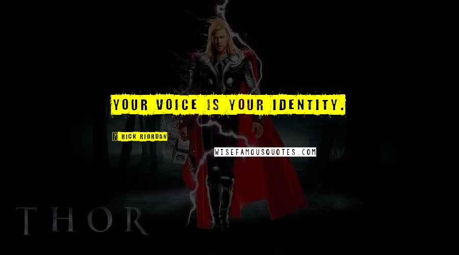 Rick Riordan Quotes: Your voice is your identity.