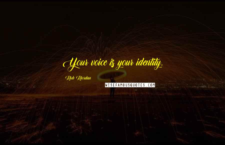 Rick Riordan Quotes: Your voice is your identity.