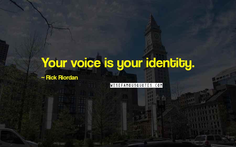 Rick Riordan Quotes: Your voice is your identity.