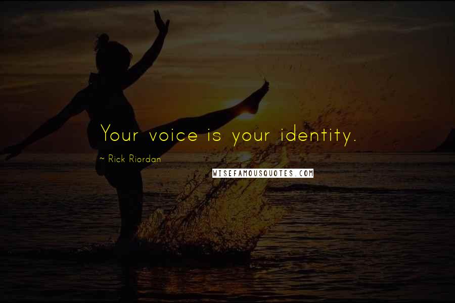 Rick Riordan Quotes: Your voice is your identity.