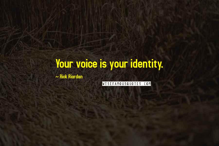 Rick Riordan Quotes: Your voice is your identity.