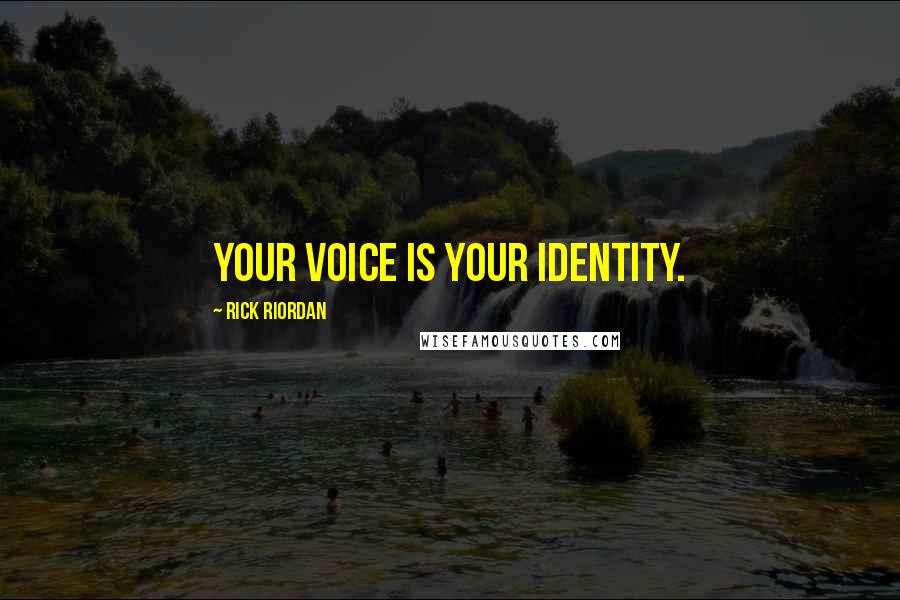 Rick Riordan Quotes: Your voice is your identity.