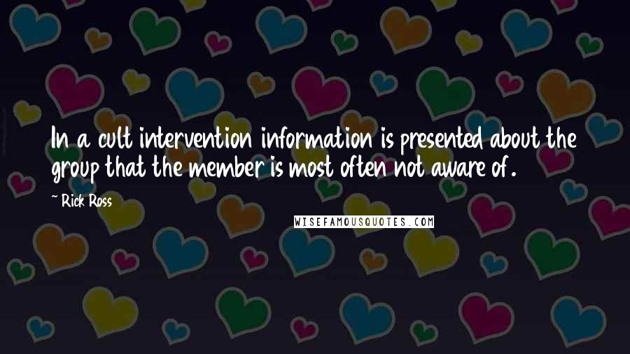 Rick Ross Quotes: In a cult intervention information is presented about the group that the member is most often not aware of.
