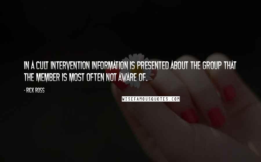 Rick Ross Quotes: In a cult intervention information is presented about the group that the member is most often not aware of.