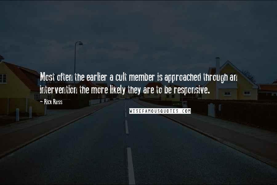 Rick Ross Quotes: Most often the earlier a cult member is approached through an intervention the more likely they are to be responsive.