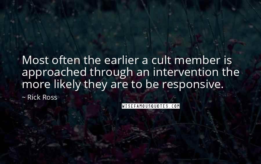 Rick Ross Quotes: Most often the earlier a cult member is approached through an intervention the more likely they are to be responsive.