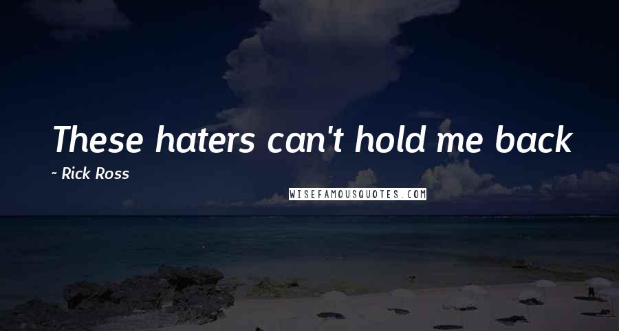 Rick Ross Quotes: These haters can't hold me back