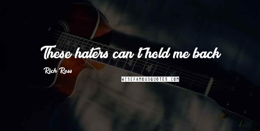 Rick Ross Quotes: These haters can't hold me back
