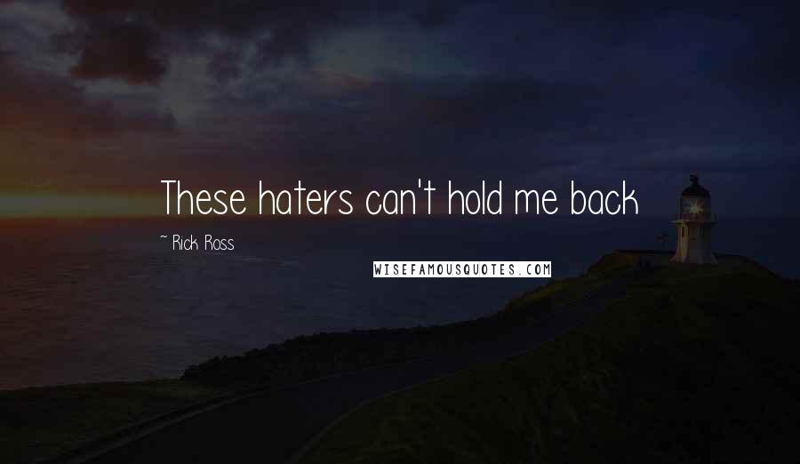 Rick Ross Quotes: These haters can't hold me back