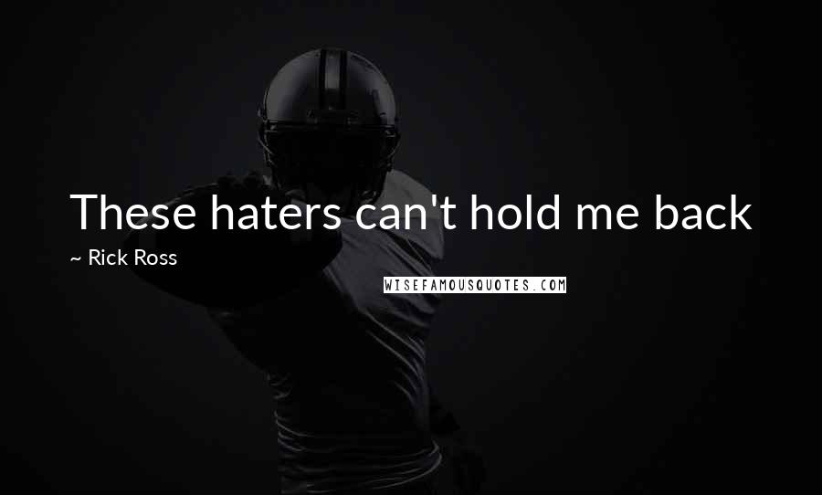 Rick Ross Quotes: These haters can't hold me back