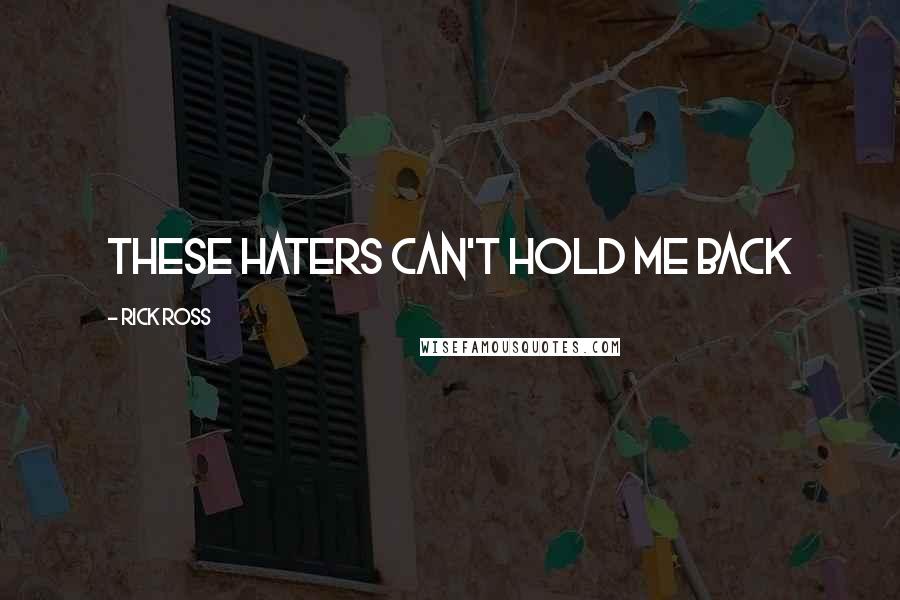 Rick Ross Quotes: These haters can't hold me back