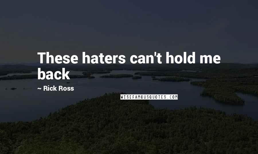 Rick Ross Quotes: These haters can't hold me back