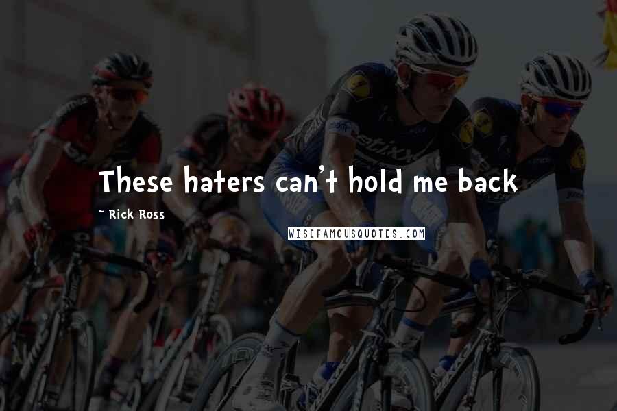 Rick Ross Quotes: These haters can't hold me back