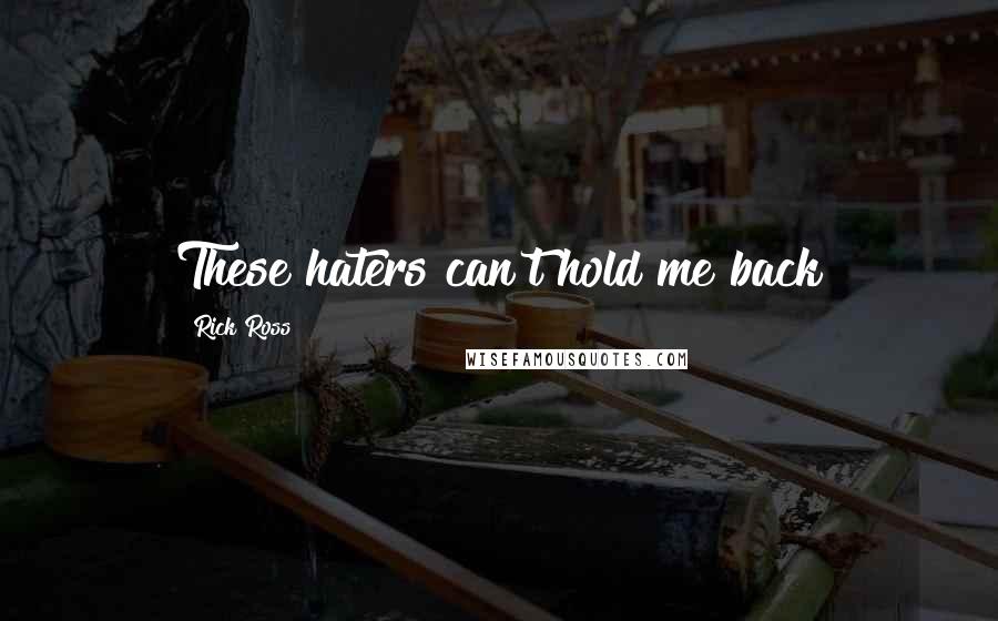 Rick Ross Quotes: These haters can't hold me back