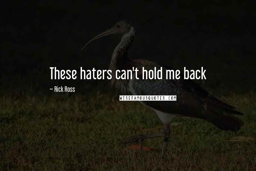 Rick Ross Quotes: These haters can't hold me back
