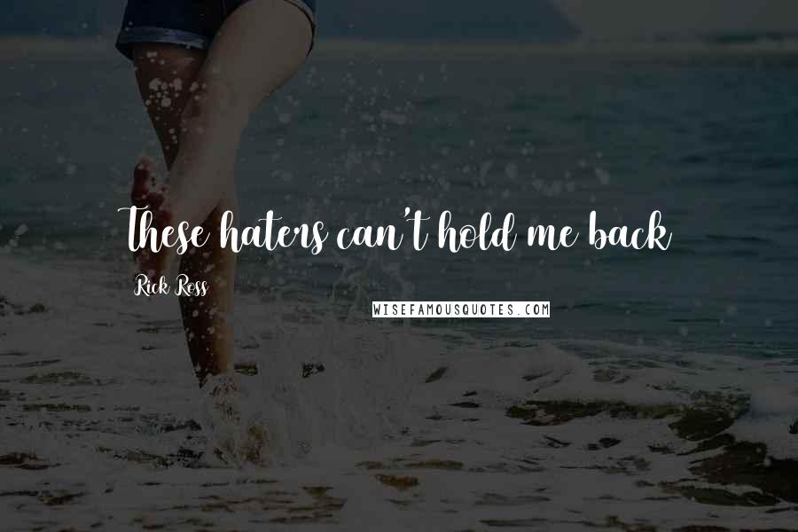 Rick Ross Quotes: These haters can't hold me back