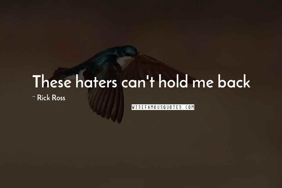 Rick Ross Quotes: These haters can't hold me back