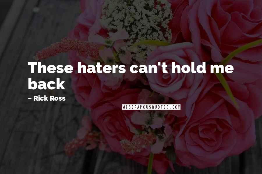 Rick Ross Quotes: These haters can't hold me back