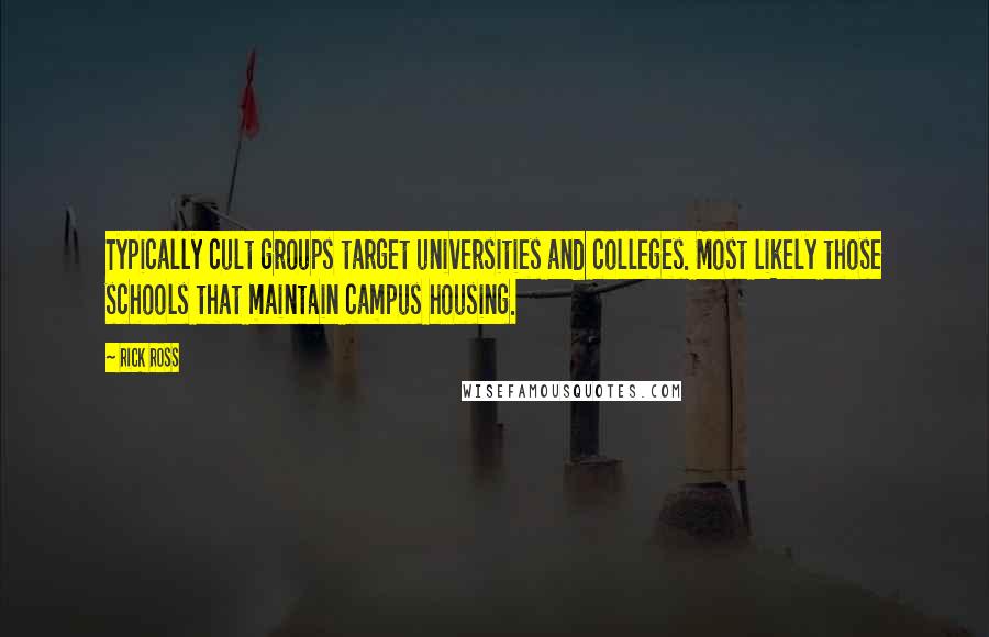 Rick Ross Quotes: Typically cult groups target universities and colleges. Most likely those schools that maintain campus housing.