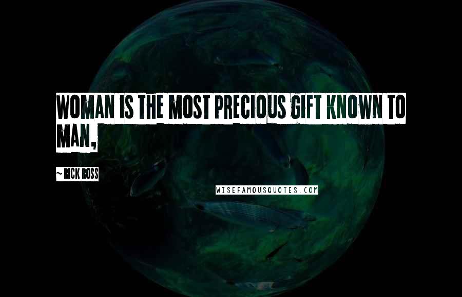Rick Ross Quotes: Woman is the most precious gift known to man,