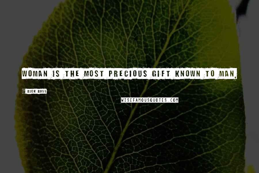 Rick Ross Quotes: Woman is the most precious gift known to man,