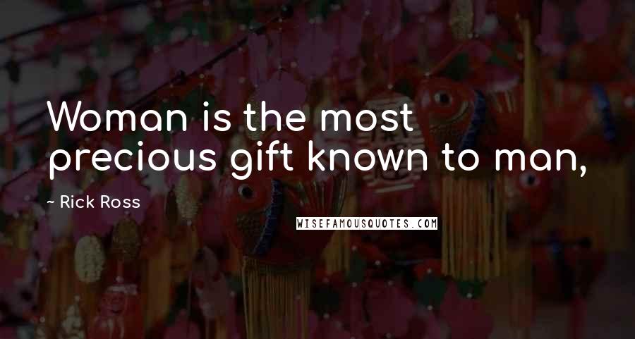 Rick Ross Quotes: Woman is the most precious gift known to man,