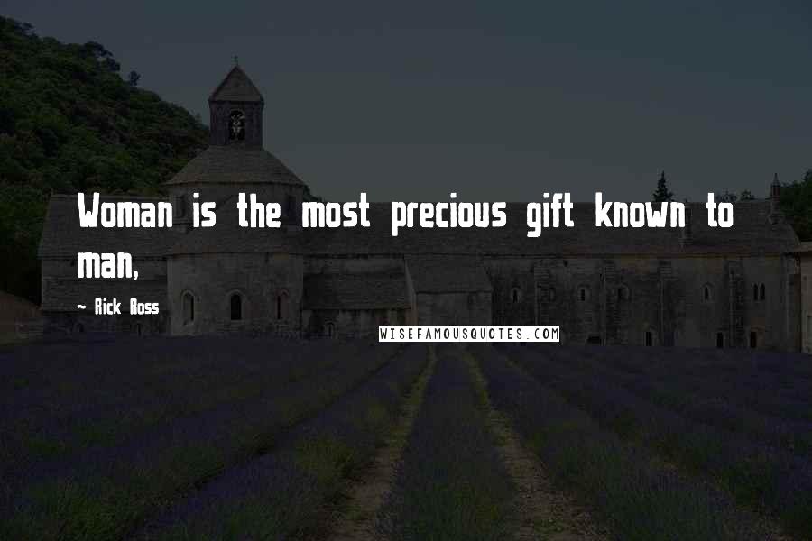 Rick Ross Quotes: Woman is the most precious gift known to man,