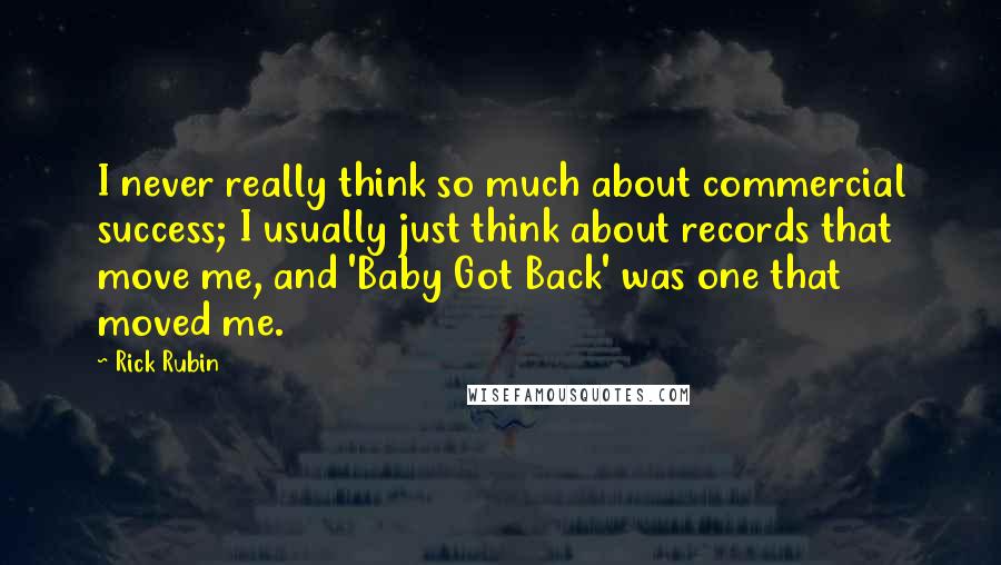 Rick Rubin Quotes: I never really think so much about commercial success; I usually just think about records that move me, and 'Baby Got Back' was one that moved me.