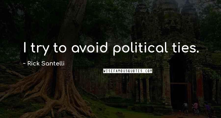 Rick Santelli Quotes: I try to avoid political ties.