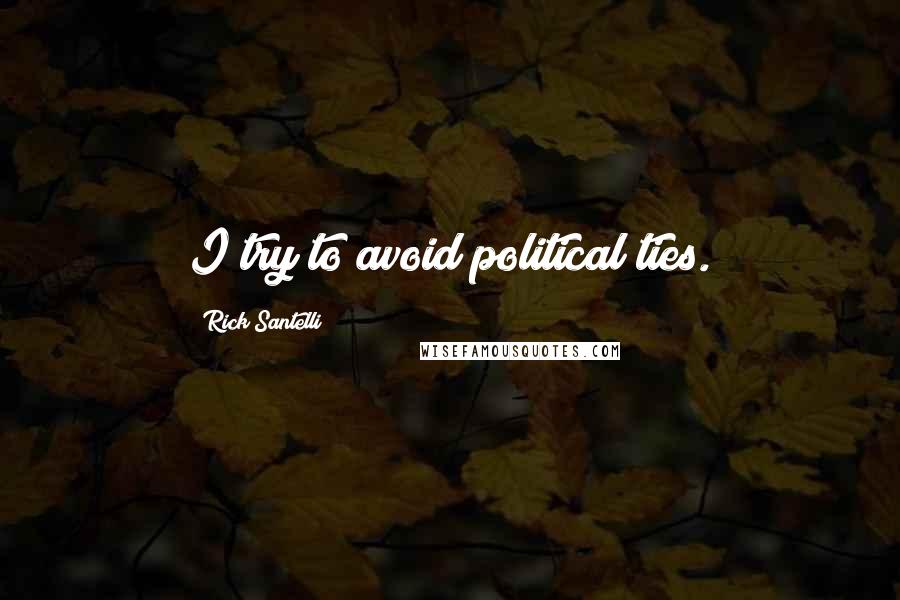 Rick Santelli Quotes: I try to avoid political ties.