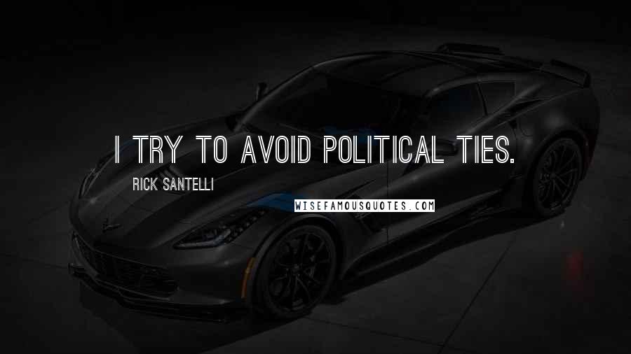 Rick Santelli Quotes: I try to avoid political ties.