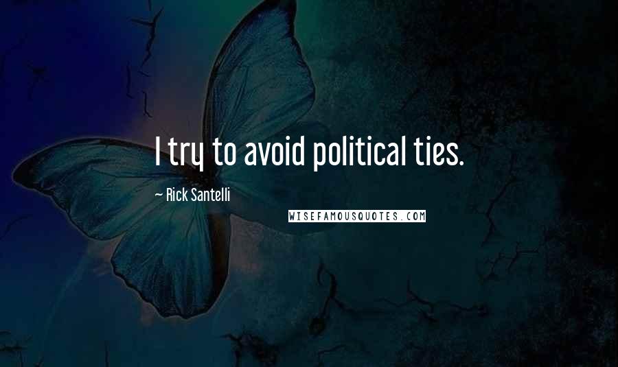 Rick Santelli Quotes: I try to avoid political ties.