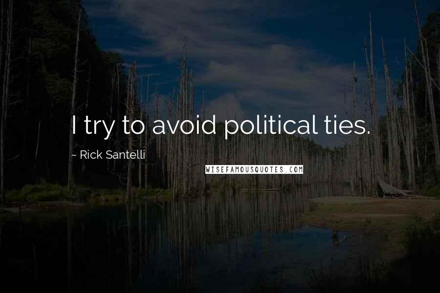 Rick Santelli Quotes: I try to avoid political ties.