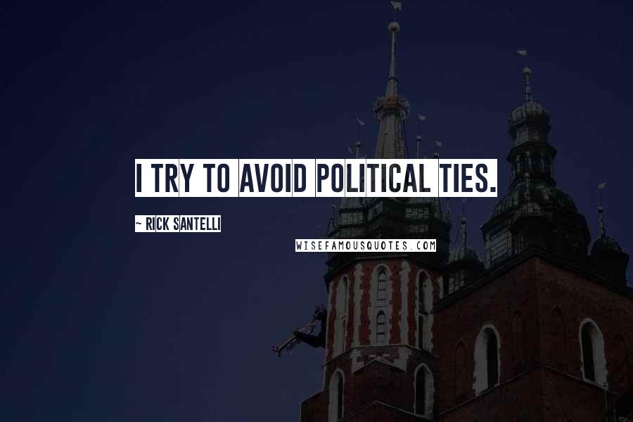 Rick Santelli Quotes: I try to avoid political ties.