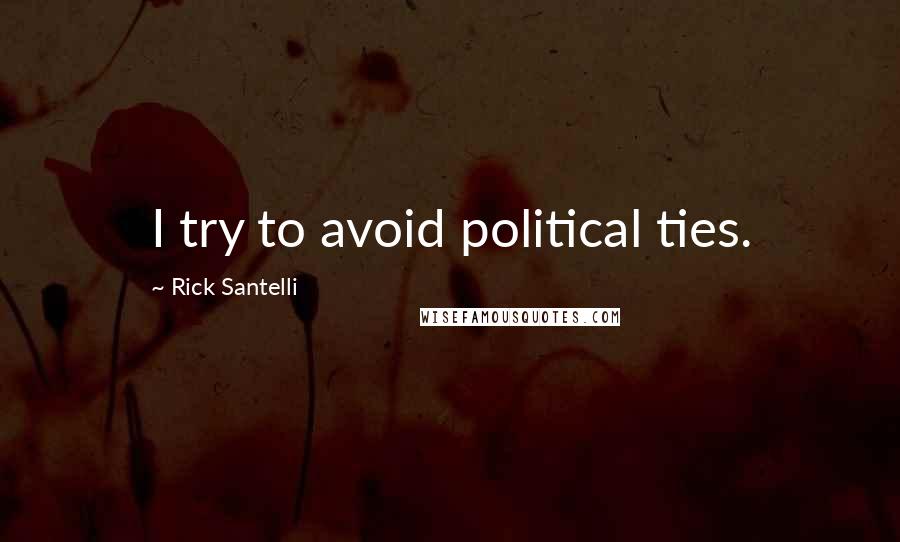 Rick Santelli Quotes: I try to avoid political ties.