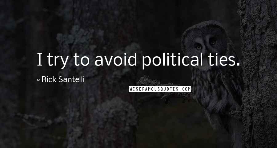 Rick Santelli Quotes: I try to avoid political ties.