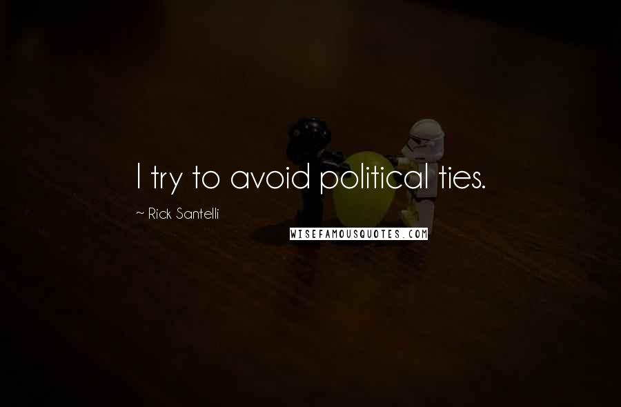 Rick Santelli Quotes: I try to avoid political ties.