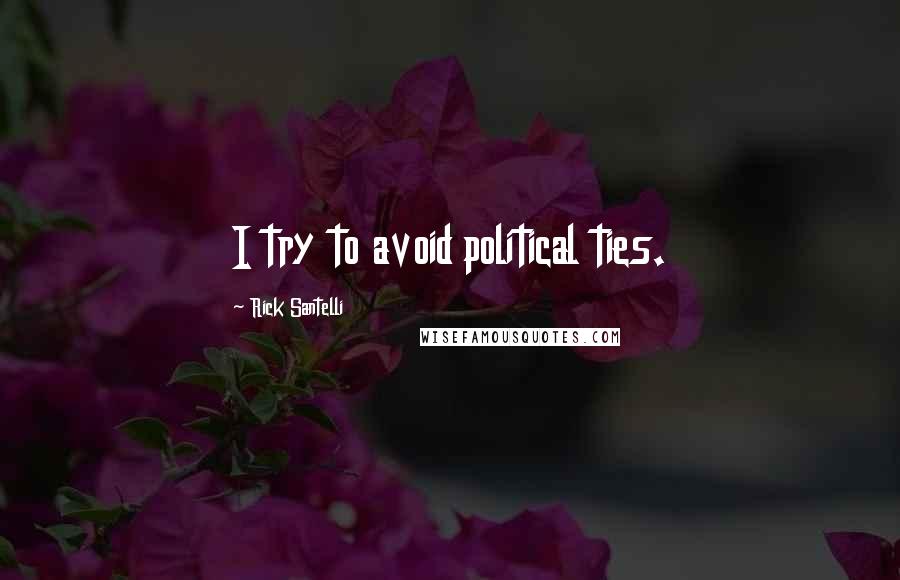 Rick Santelli Quotes: I try to avoid political ties.