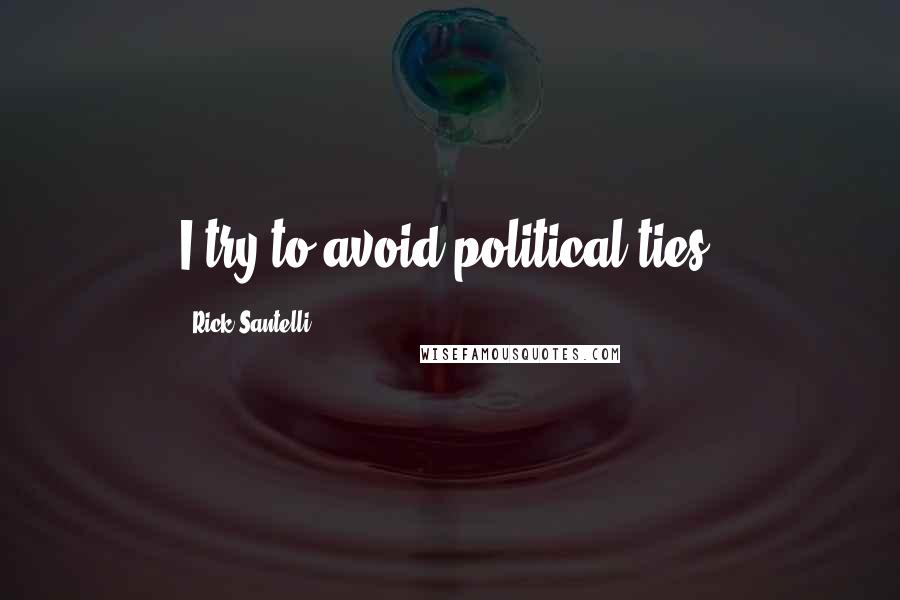 Rick Santelli Quotes: I try to avoid political ties.