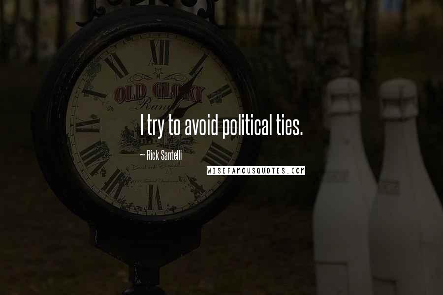 Rick Santelli Quotes: I try to avoid political ties.