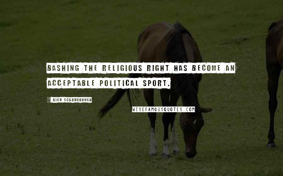 Rick Scarborough Quotes: Bashing the Religious Right has become an acceptable political sport.
