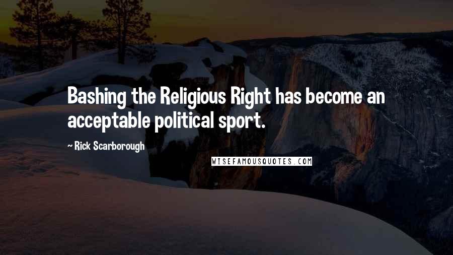 Rick Scarborough Quotes: Bashing the Religious Right has become an acceptable political sport.