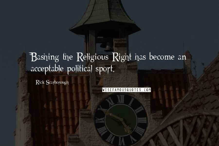 Rick Scarborough Quotes: Bashing the Religious Right has become an acceptable political sport.