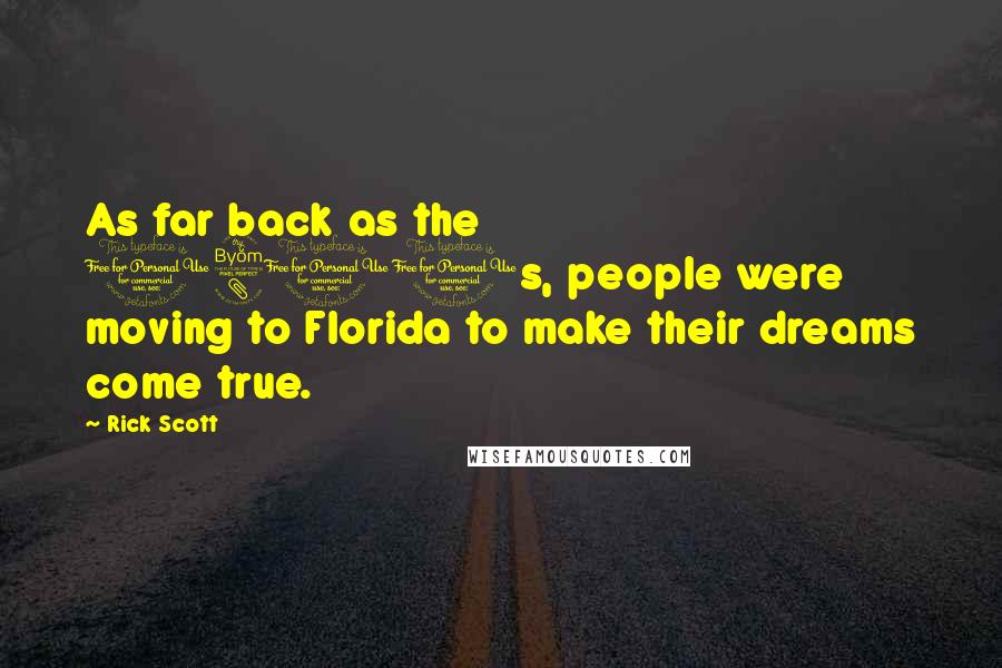 Rick Scott Quotes: As far back as the 1800s, people were moving to Florida to make their dreams come true.