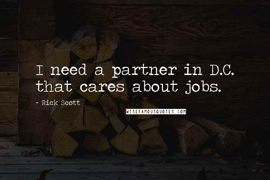 Rick Scott Quotes: I need a partner in D.C. that cares about jobs.