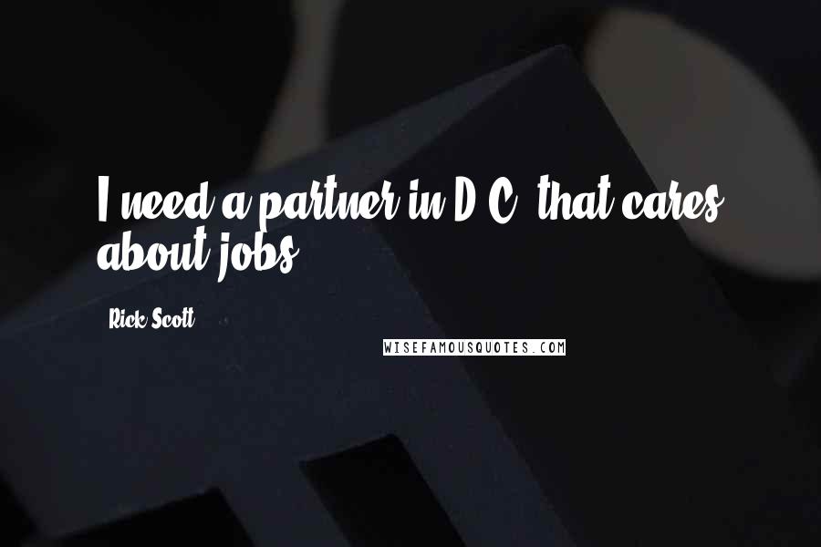 Rick Scott Quotes: I need a partner in D.C. that cares about jobs.