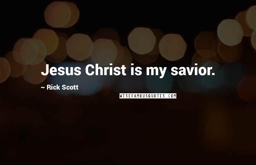 Rick Scott Quotes: Jesus Christ is my savior.